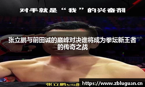 张立鹏与前田诚的巅峰对决谁将成为拳坛新王者的传奇之战