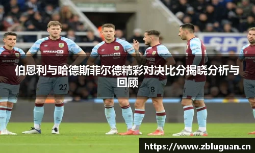 伯恩利与哈德斯菲尔德精彩对决比分揭晓分析与回顾