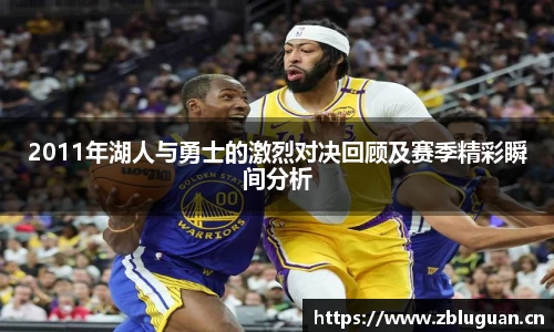 2011年湖人与勇士的激烈对决回顾及赛季精彩瞬间分析