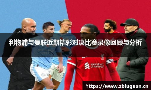 利物浦与曼联近期精彩对决比赛录像回顾与分析