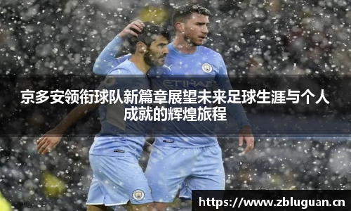 京多安领衔球队新篇章展望未来足球生涯与个人成就的辉煌旅程