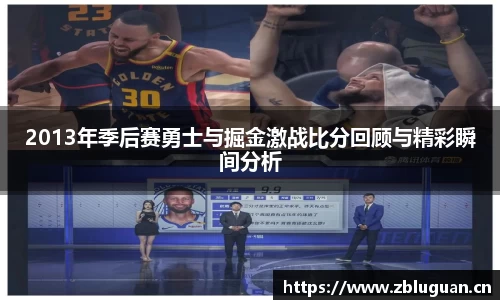 2013年季后赛勇士与掘金激战比分回顾与精彩瞬间分析