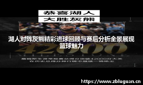 湖人对阵灰熊精彩进球回顾与赛后分析全景展现篮球魅力