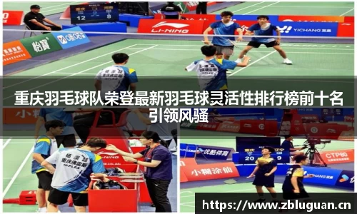 重庆羽毛球队荣登最新羽毛球灵活性排行榜前十名引领风骚