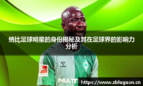纳比足球明星的身份揭秘及其在足球界的影响力分析