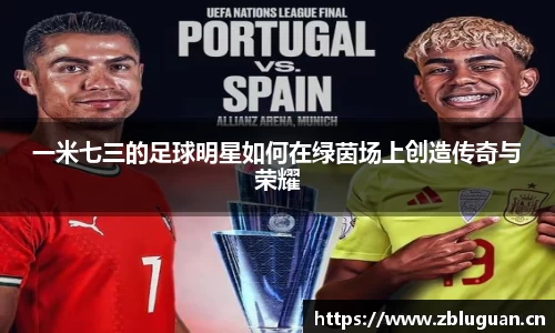 一米七三的足球明星如何在绿茵场上创造传奇与荣耀